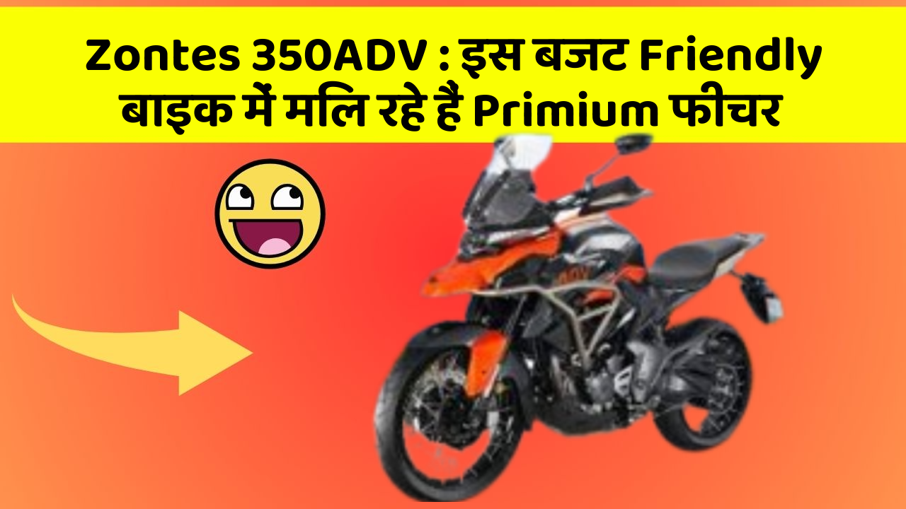 Zontes 350ADV: इस बजट Friendly बाइक में मिल रहे हैं Primium फीचर