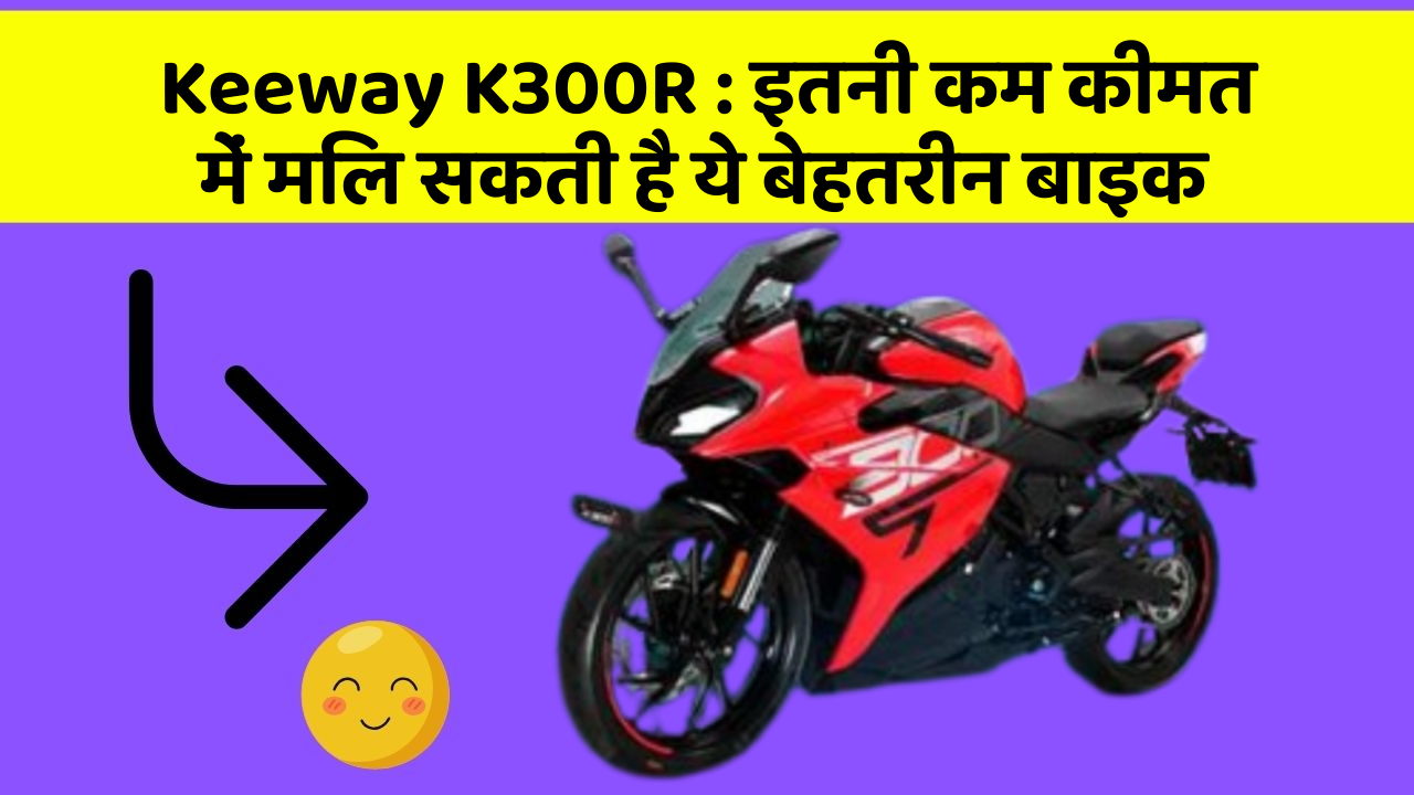Keeway K300R : इतनी कम कीमत में मिल सकती है ये बेहतरीन बाइक