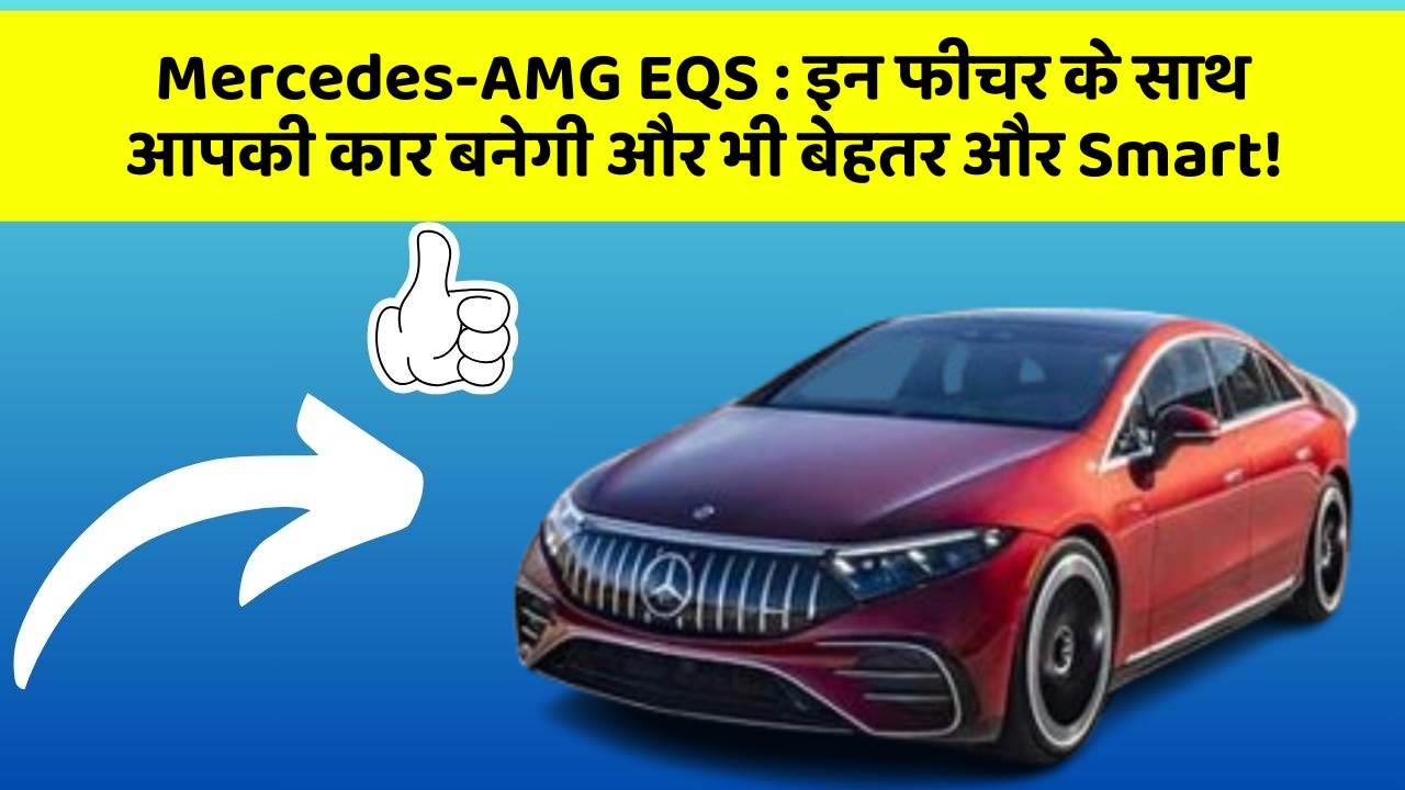 Mercedes-AMG EQS:इन फीचर के साथ आपकी कार बनेगी और भी बेहतर और Smart!
