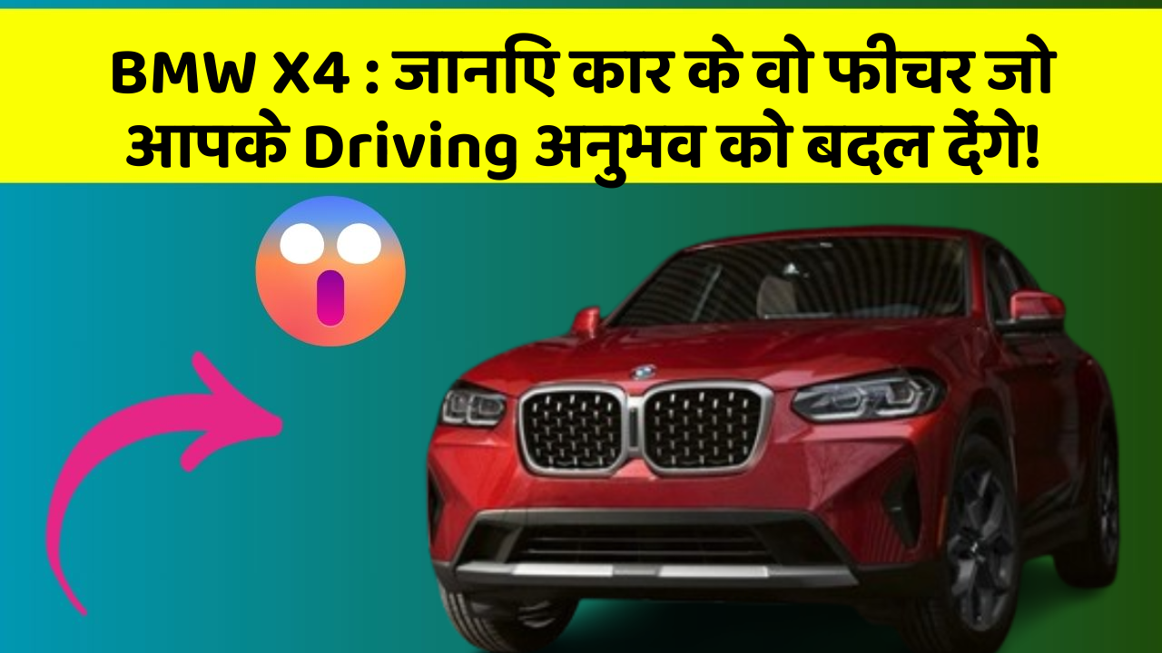 BMW X4:जानिए कार के वो फीचर जो आपके Driving अनुभव को बदल देंगे!