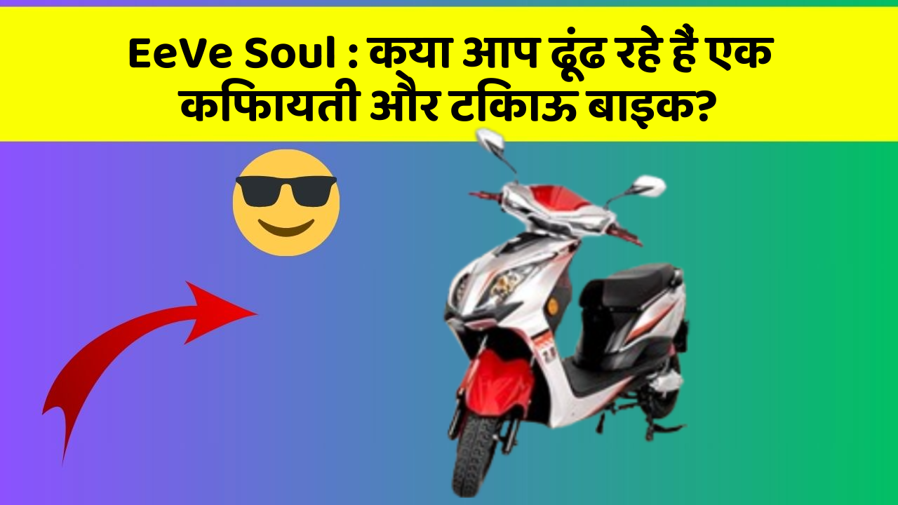 EeVe Soul : क्या आप ढूंढ रहे हैं एक किफायती और टिकाऊ बाइक?