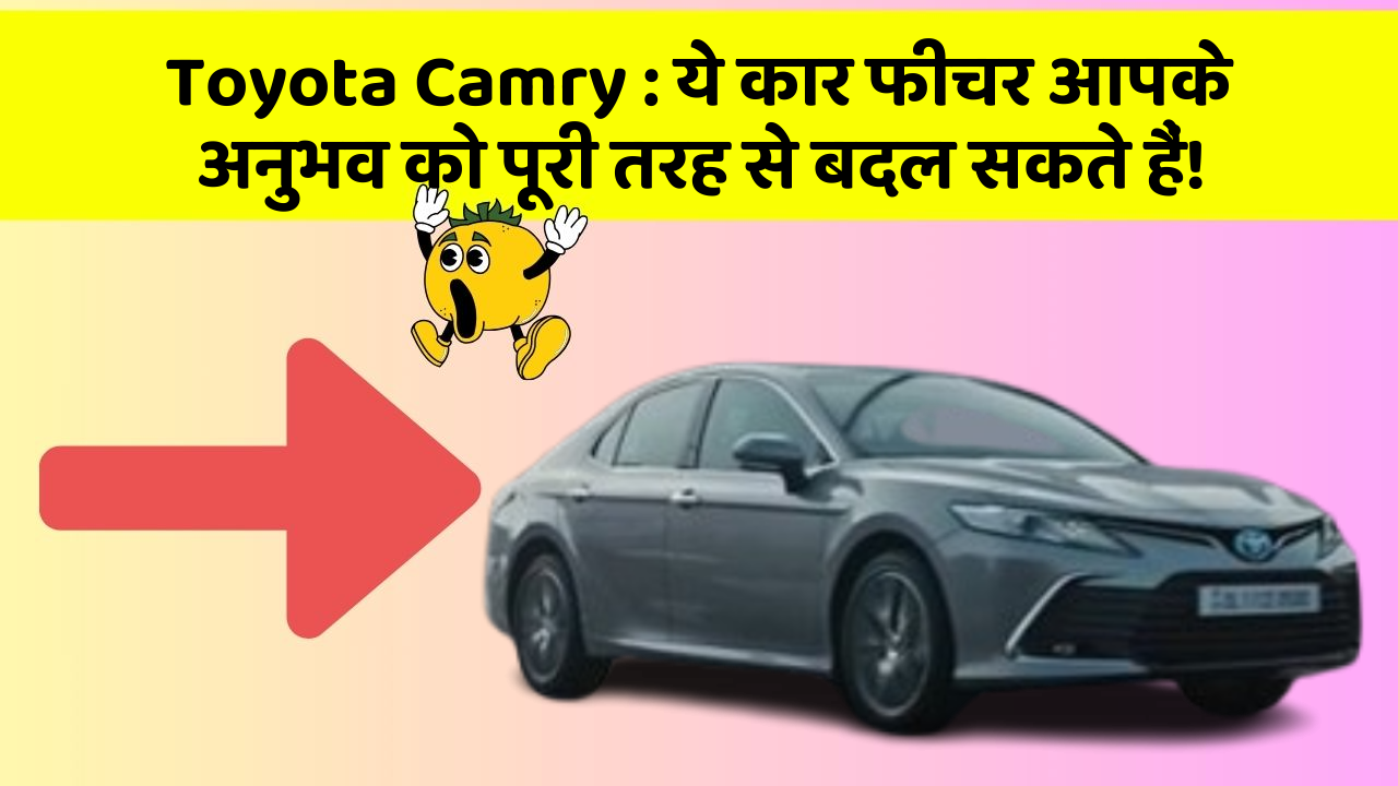 Toyota Camry : ये कार फीचर आपके अनुभव को पूरी तरह से बदल सकते हैं!
