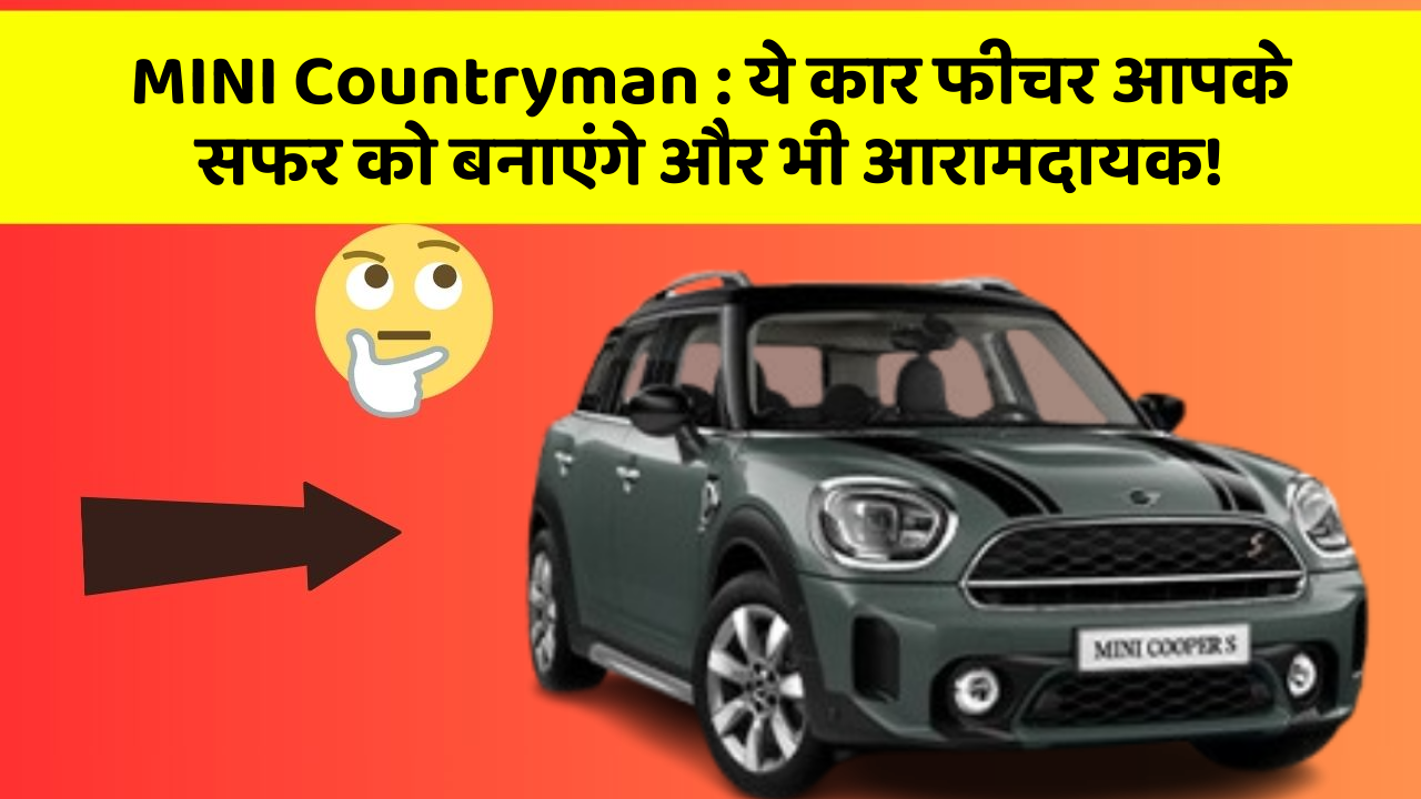 MINI Countryman: ये कार फीचर आपके सफर को बनाएंगे और भी आरामदायक!