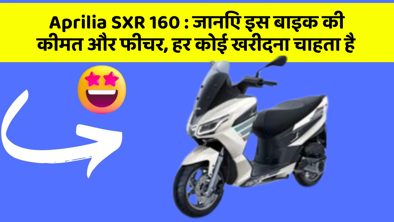 Aprilia SXR 160: जानिए इस बाइक की कीमत और फीचर, हर कोई खरीदना चाहता है