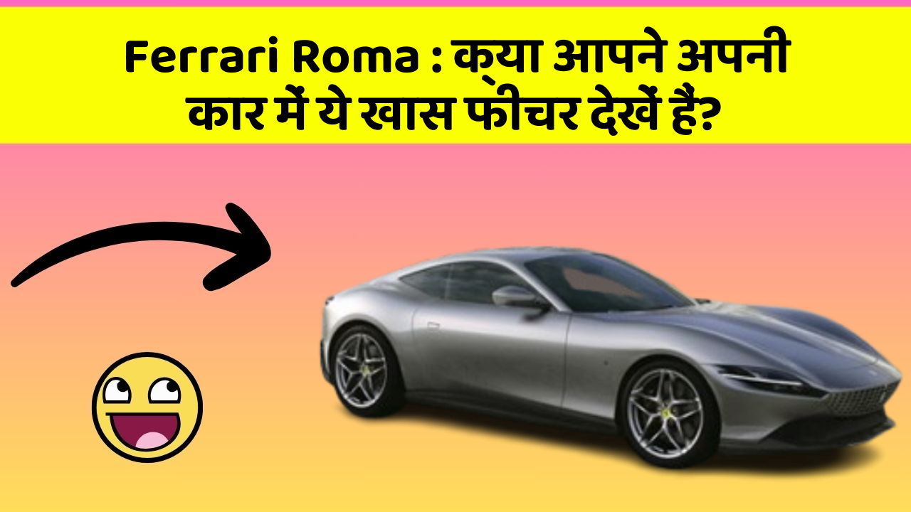 Ferrari Roma: क्या आपने अपनी कार में ये खास फीचर देखें हैं?