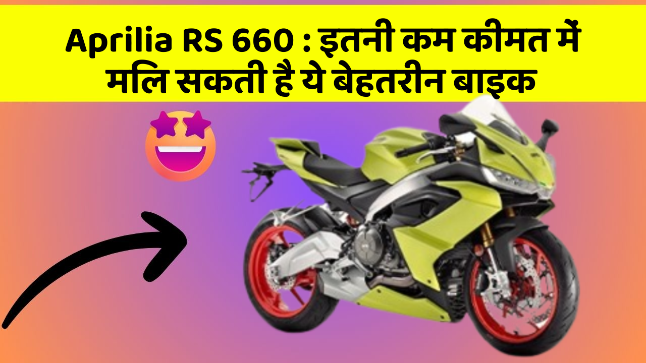 Aprilia RS 660 : इतनी कम कीमत में मिल सकती है ये बेहतरीन बाइक