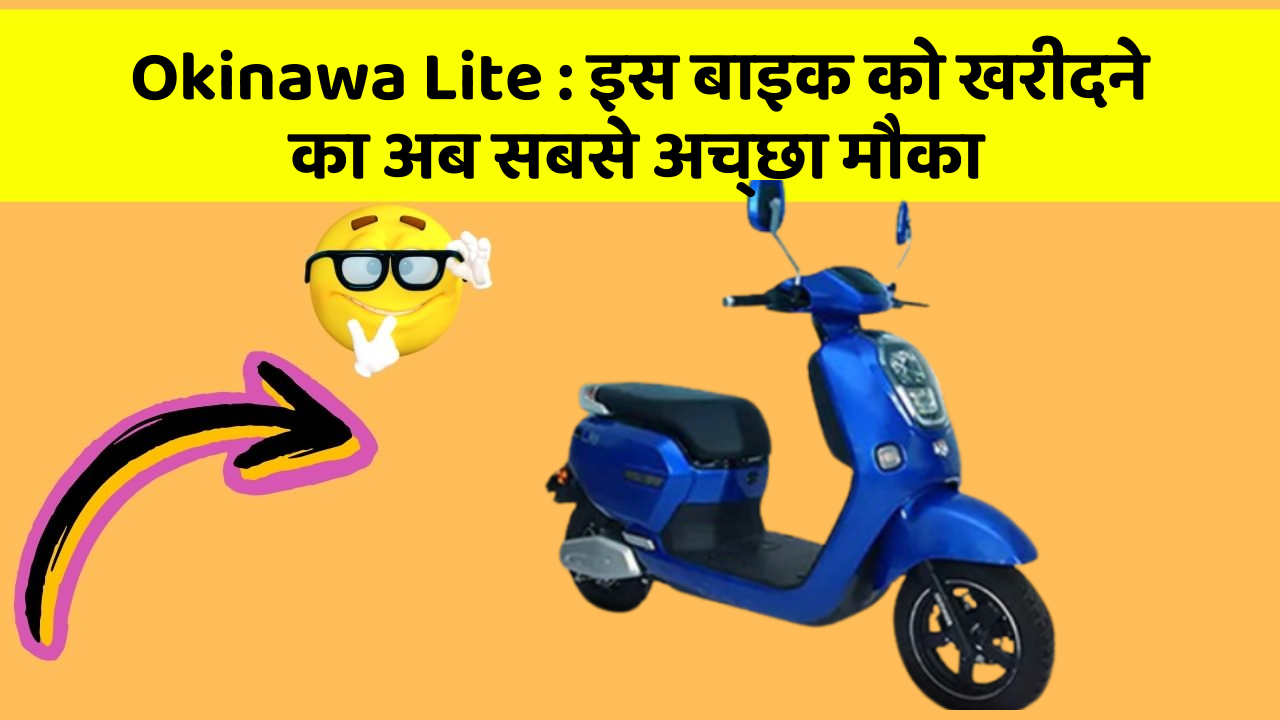 Okinawa Lite : इस बाइक को खरीदने का अब सबसे अच्छा मौका