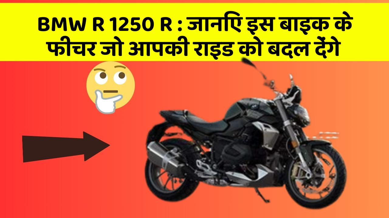 BMW R 1250 R : जानिए इस बाइक के फीचर जो आपकी राइड को बदल देंगे