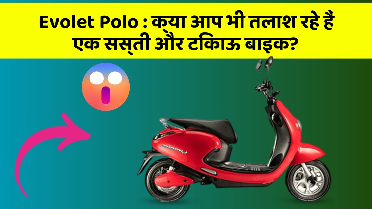 Evolet Polo: क्या आप भी तलाश रहे हैं एक सस्ती और टिकाऊ बाइक?