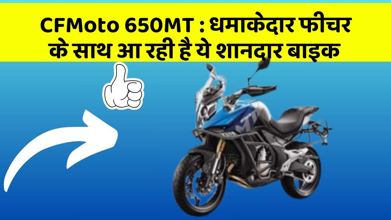 CFMoto 650MT: धमाकेदार फीचर के साथ आ रही है ये शानदार बाइक