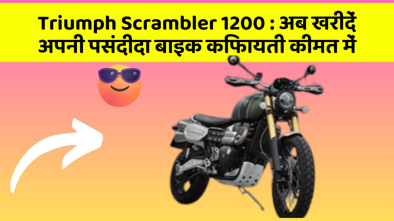 Triumph Scrambler 1200: अब खरीदें अपनी पसंदीदा बाइक किफायती कीमत में