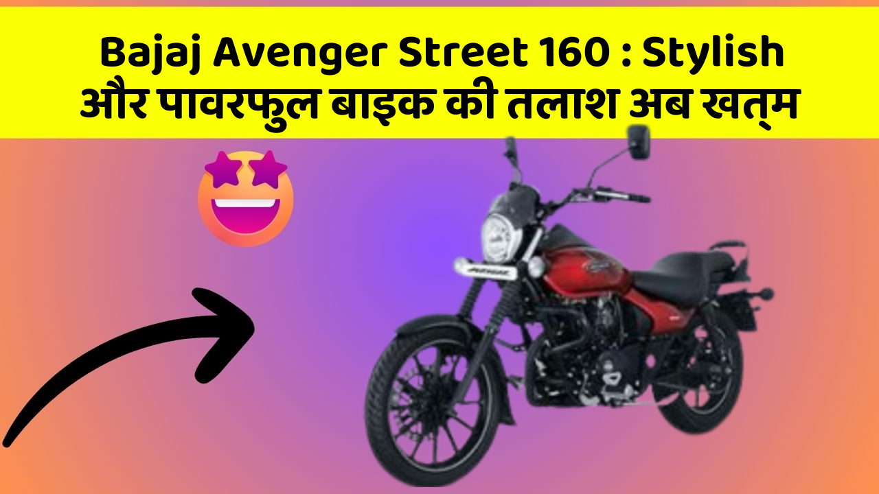 Bajaj Avenger Street 160 : Stylish और पावरफुल बाइक की तलाश अब खत्म