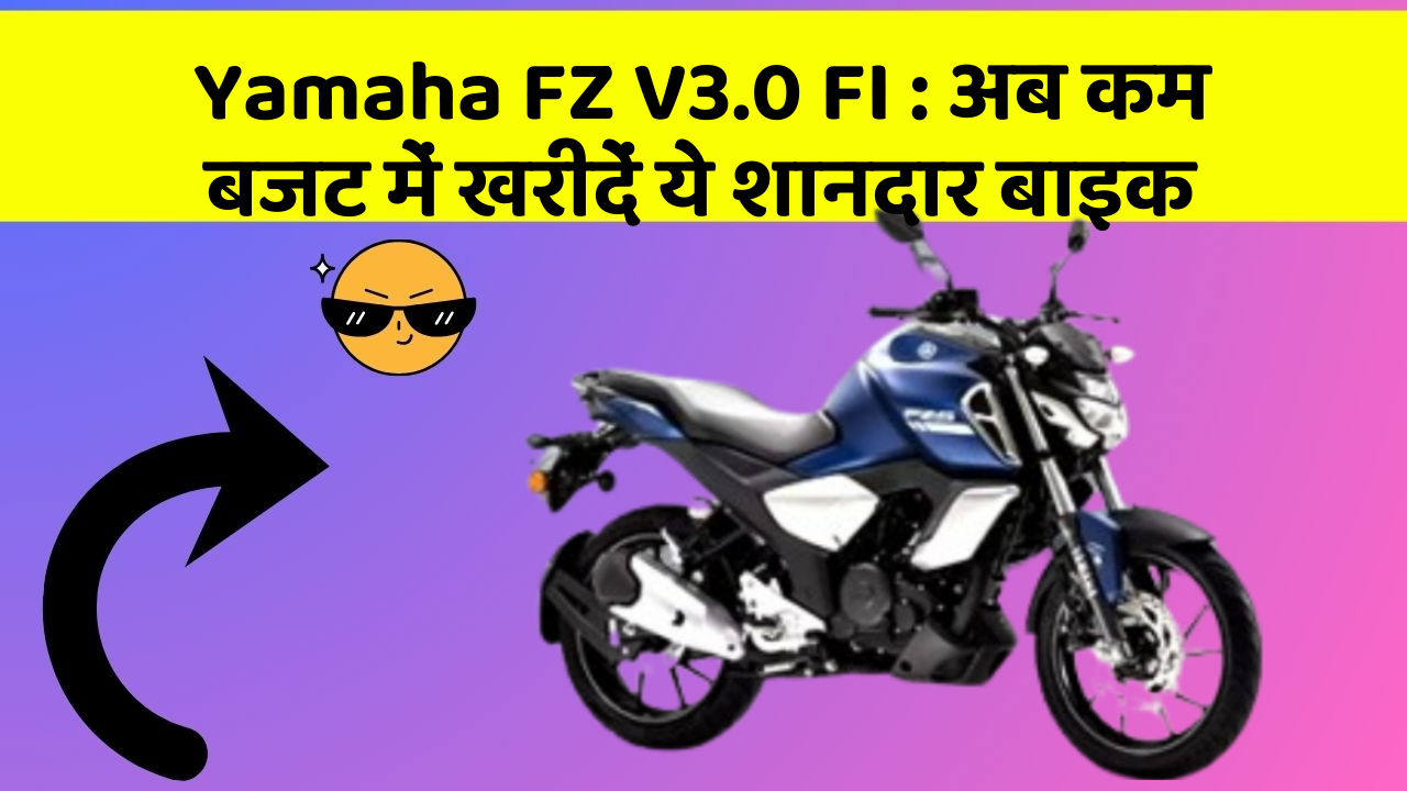 Yamaha FZ V3.0 FI: अब कम बजट में खरीदें ये शानदार बाइक