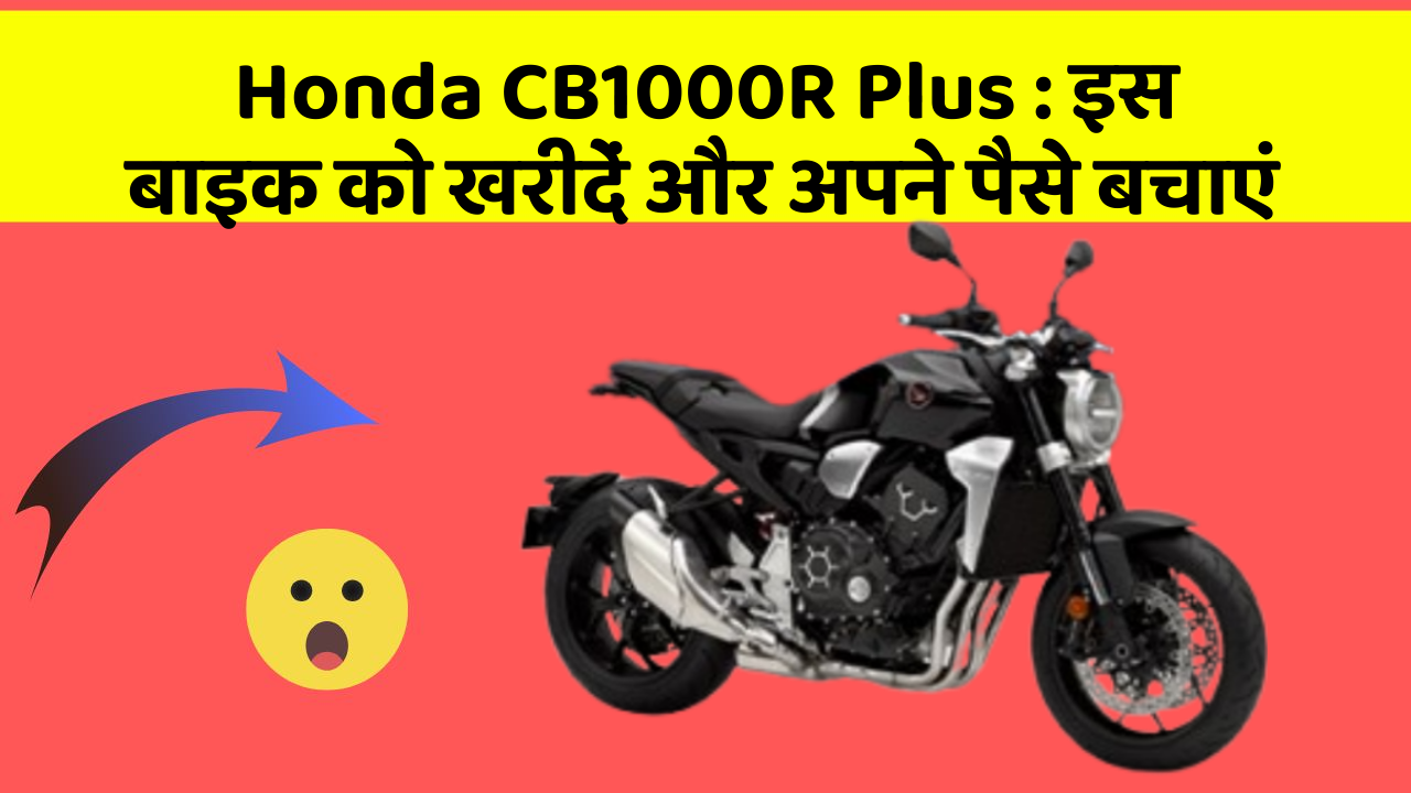 Honda CB1000R Plus : इस बाइक को खरीदें और अपने पैसे बचाएं