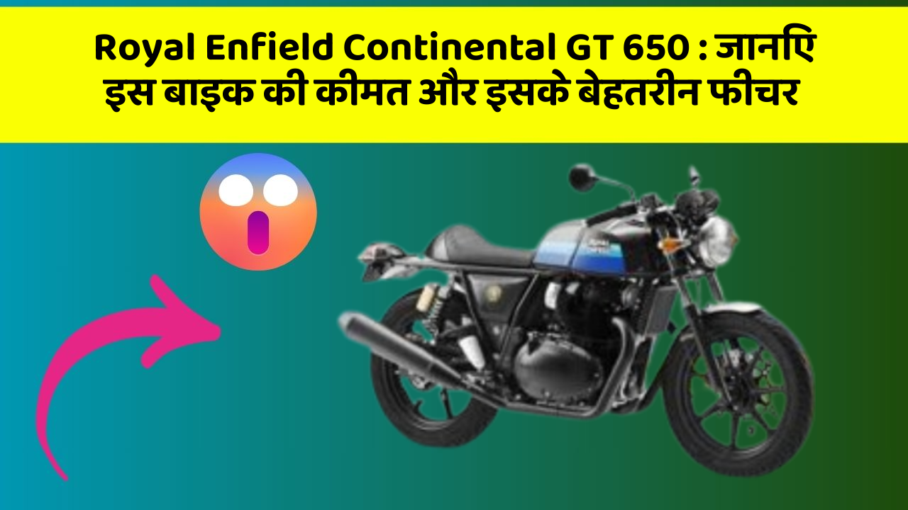 Royal Enfield Continental GT 650: जानिए इस बाइक की कीमत और इसके बेहतरीन फीचर