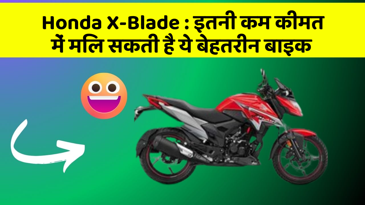 Honda X-Blade : इतनी कम कीमत में मिल सकती है ये बेहतरीन बाइक