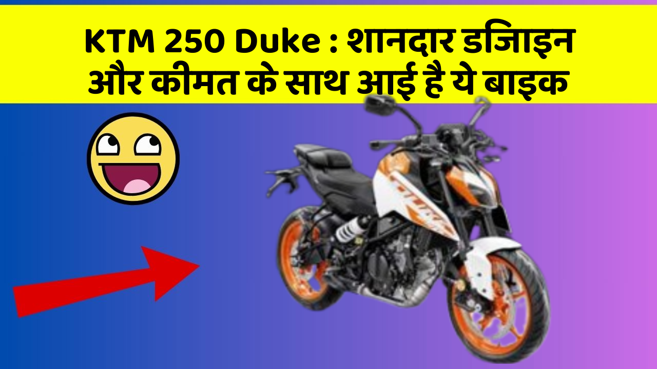 KTM 250 Duke : शानदार डिजाइन और कीमत के साथ आई है ये बाइक