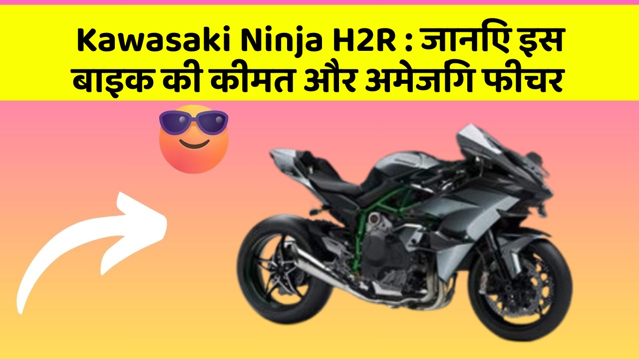 Kawasaki Ninja H2R: जानिए इस बाइक की कीमत और अमेजिंग फीचर