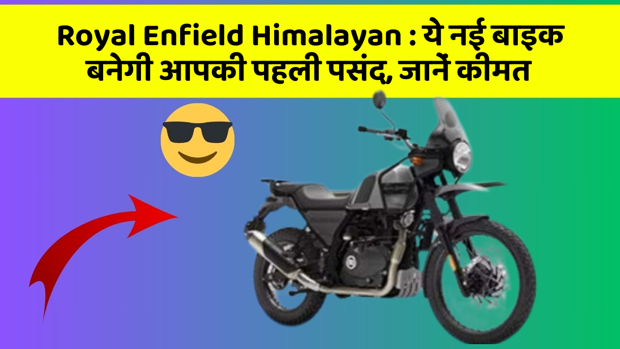 Royal Enfield Himalayan : ये नई बाइक बनेगी आपकी पहली पसंद, जानें कीमत
