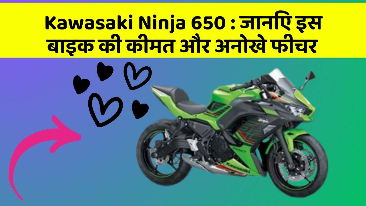 Kawasaki Ninja 650 : जानिए इस बाइक की कीमत और अनोखे फीचर