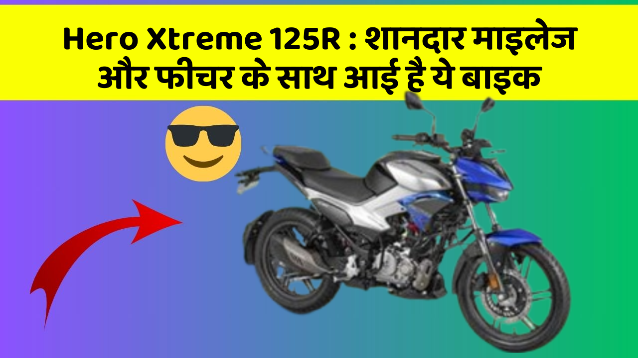 Hero Xtreme 125R: शानदार माइलेज और फीचर के साथ आई है ये बाइक