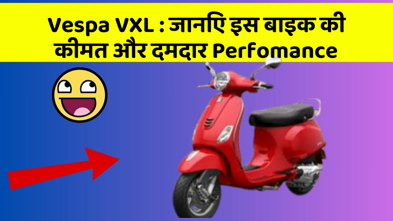 Vespa VXL : जानिए इस बाइक की कीमत और दमदार Perfomance
