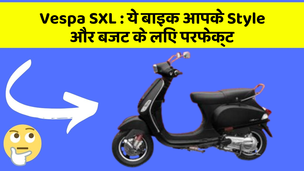 Vespa SXL: ये बाइक आपके Style और बजट के लिए परफेक्ट