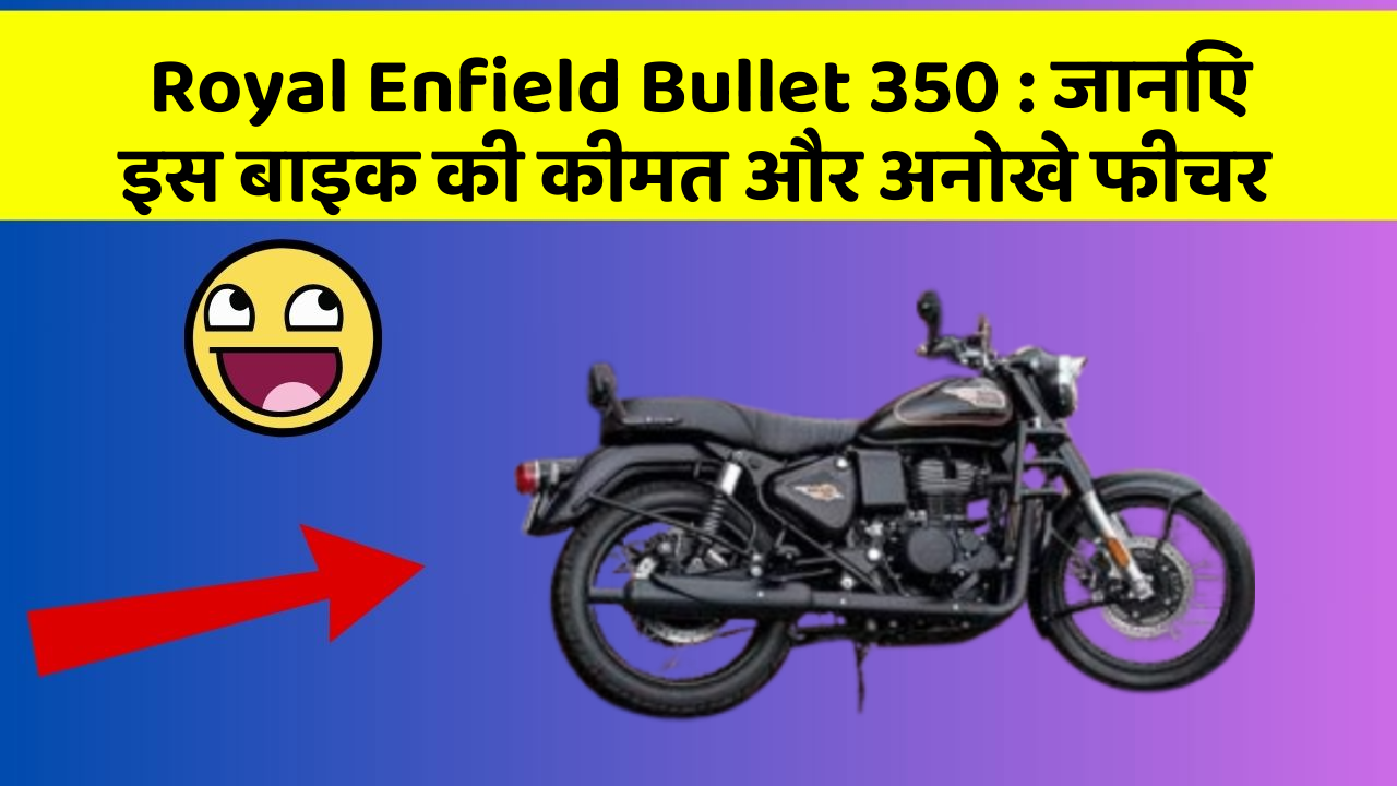 Royal Enfield Bullet 350 : जानिए इस बाइक की कीमत और अनोखे फीचर