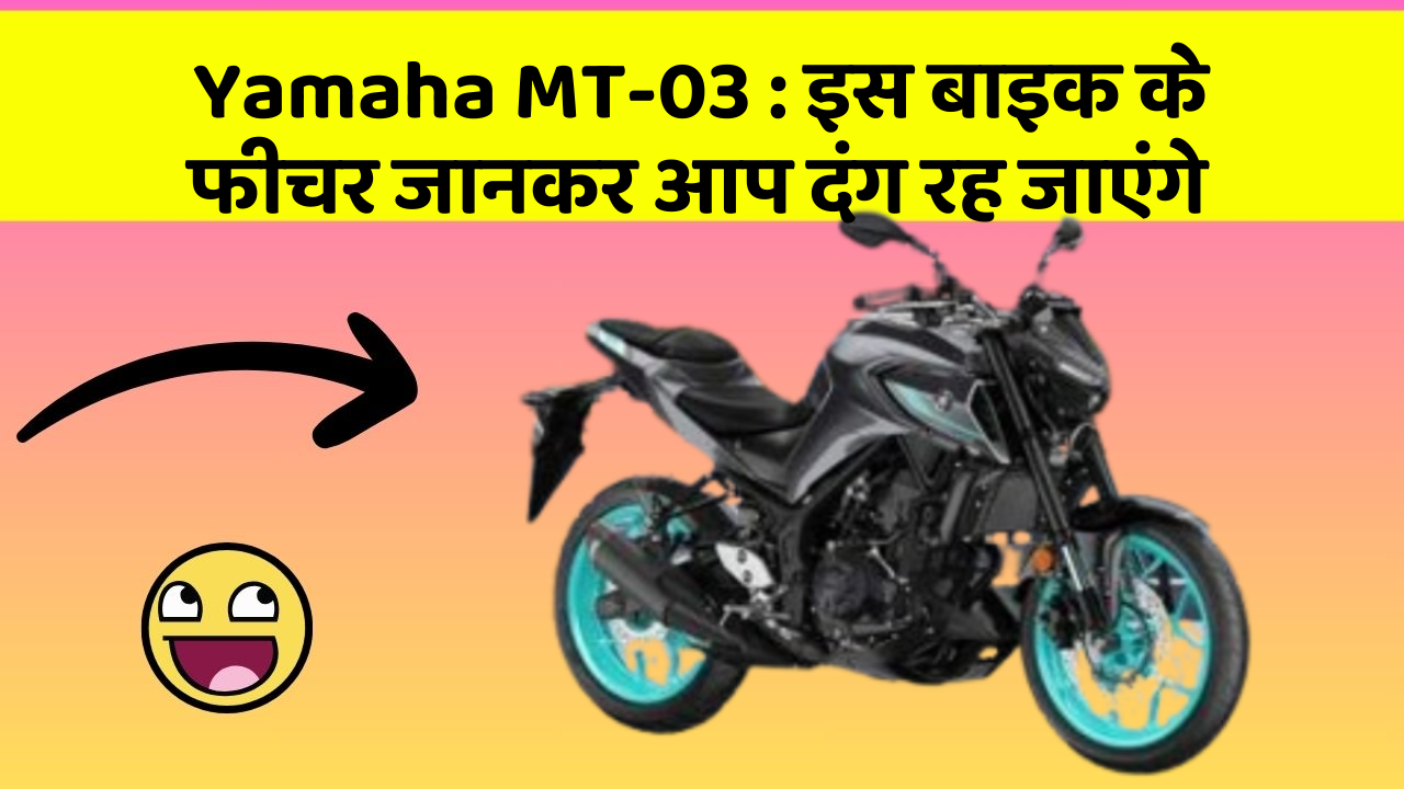 Yamaha MT-03 : इस बाइक के फीचर जानकर आप दंग रह जाएंगे