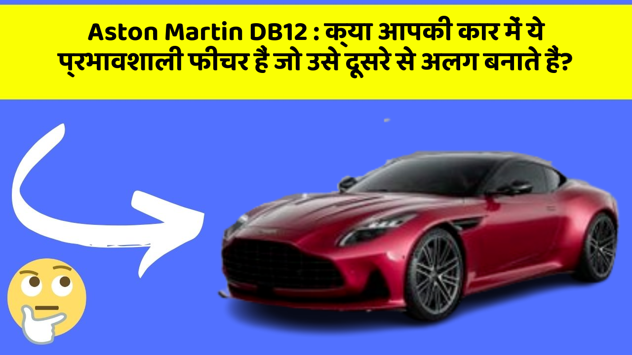 Aston Martin DB12 : क्या आपकी कार में ये प्रभावशाली फीचर हैं जो उसे दूसरे से अलग बनाते हैं?