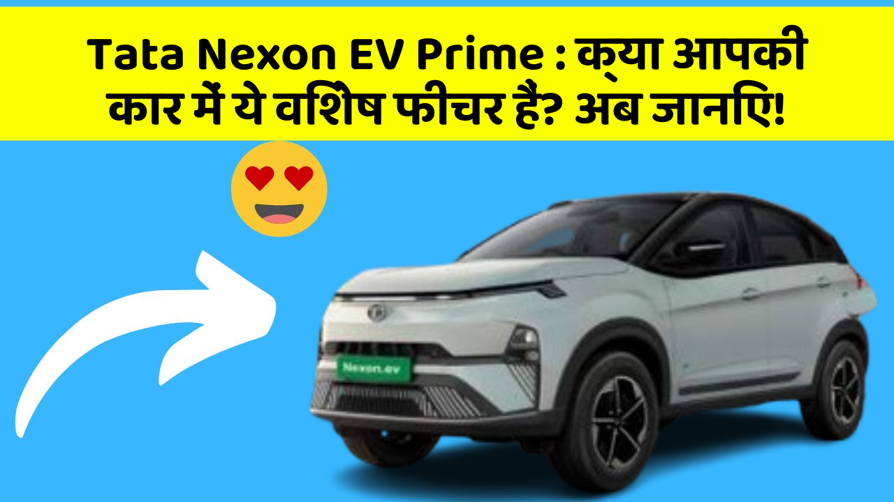 Tata Nexon EV Prime : क्या आपकी कार में ये विशेष फीचर हैं? अब जानिए!