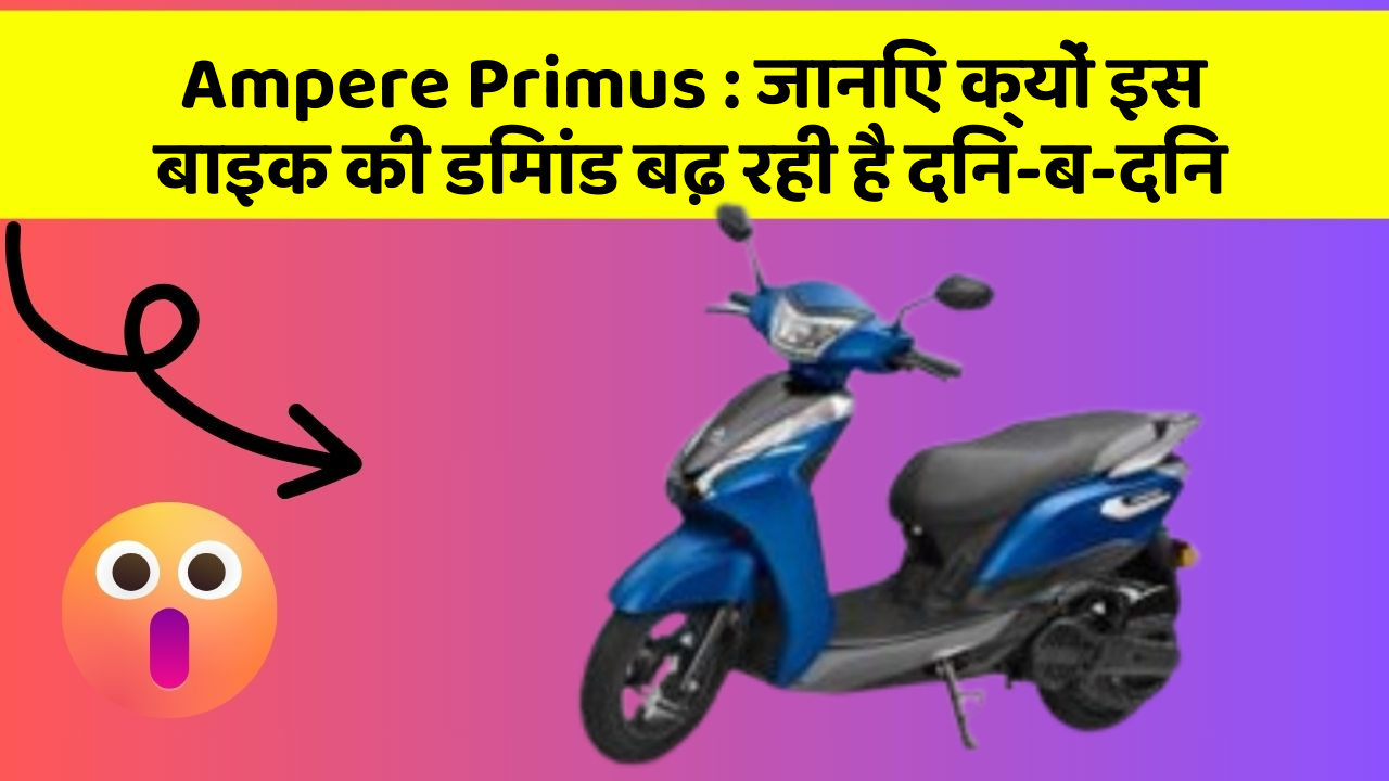 Ampere Primus : जानिए क्यों इस बाइक की डिमांड बढ़ रही है दिन-ब-दिन