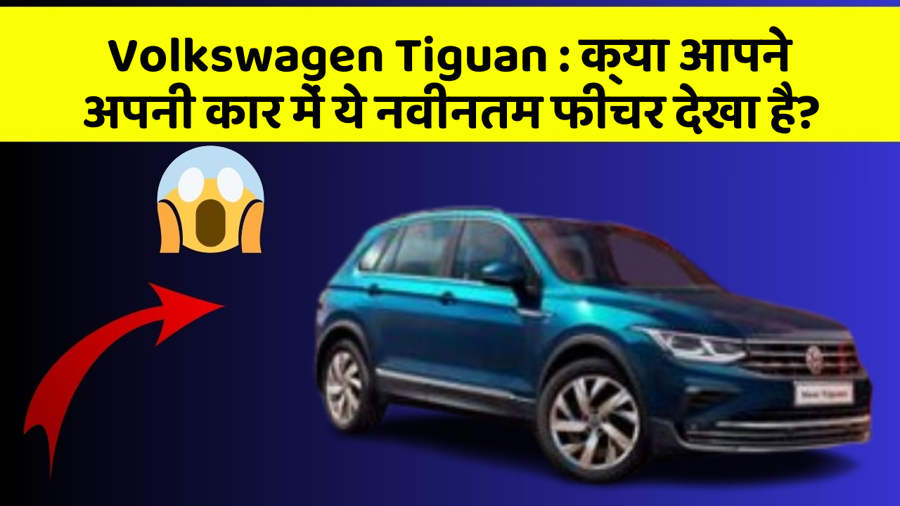 Volkswagen Tiguan: क्या आपने अपनी कार में ये नवीनतम फीचर देखा है?