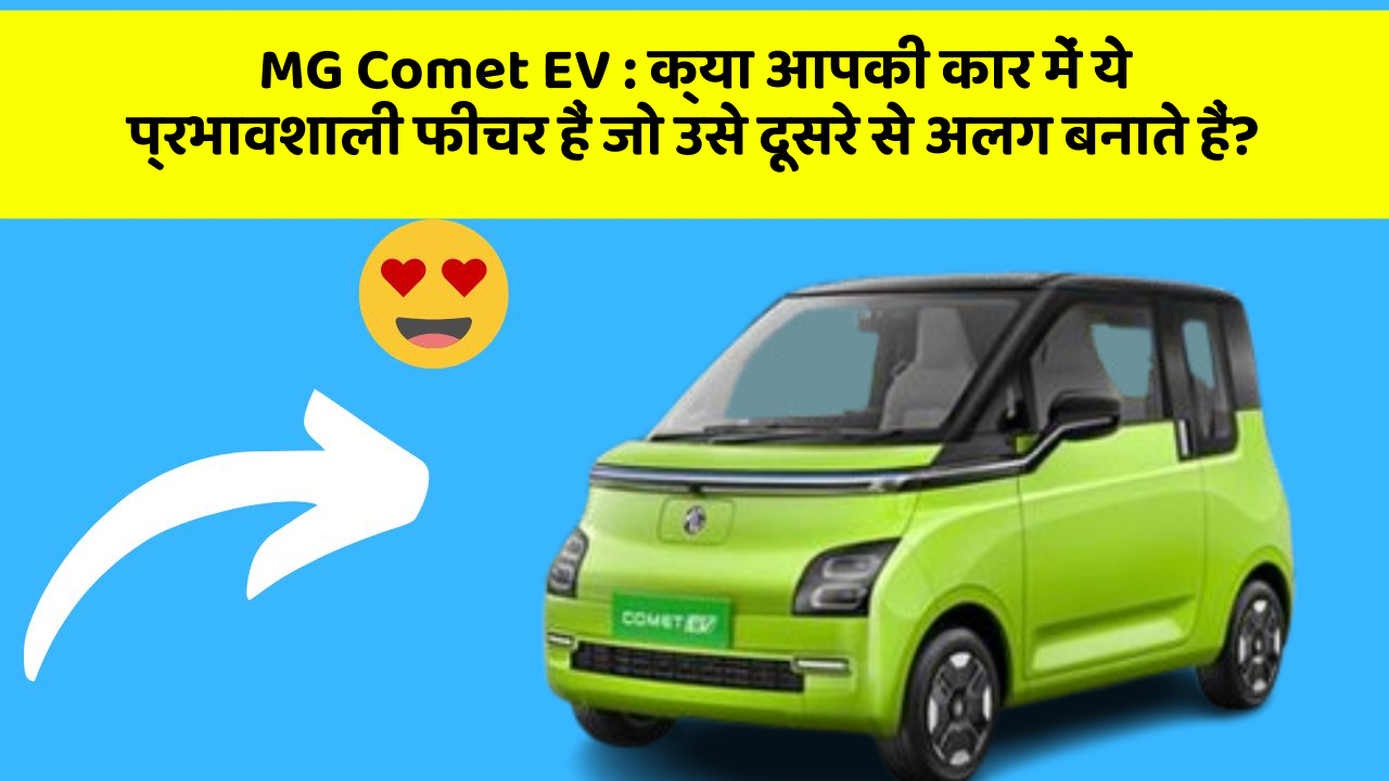 MG Comet EV : क्या आपकी कार में ये प्रभावशाली फीचर हैं जो उसे दूसरे से अलग बनाते हैं?