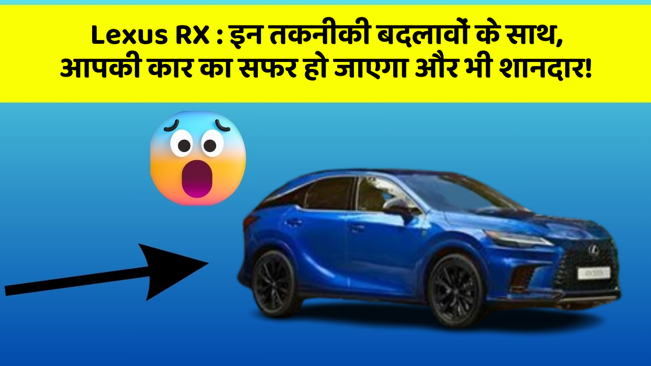 Lexus RX: इन तकनीकी बदलावों के साथ, आपकी कार का सफर हो जाएगा और भी शानदार!