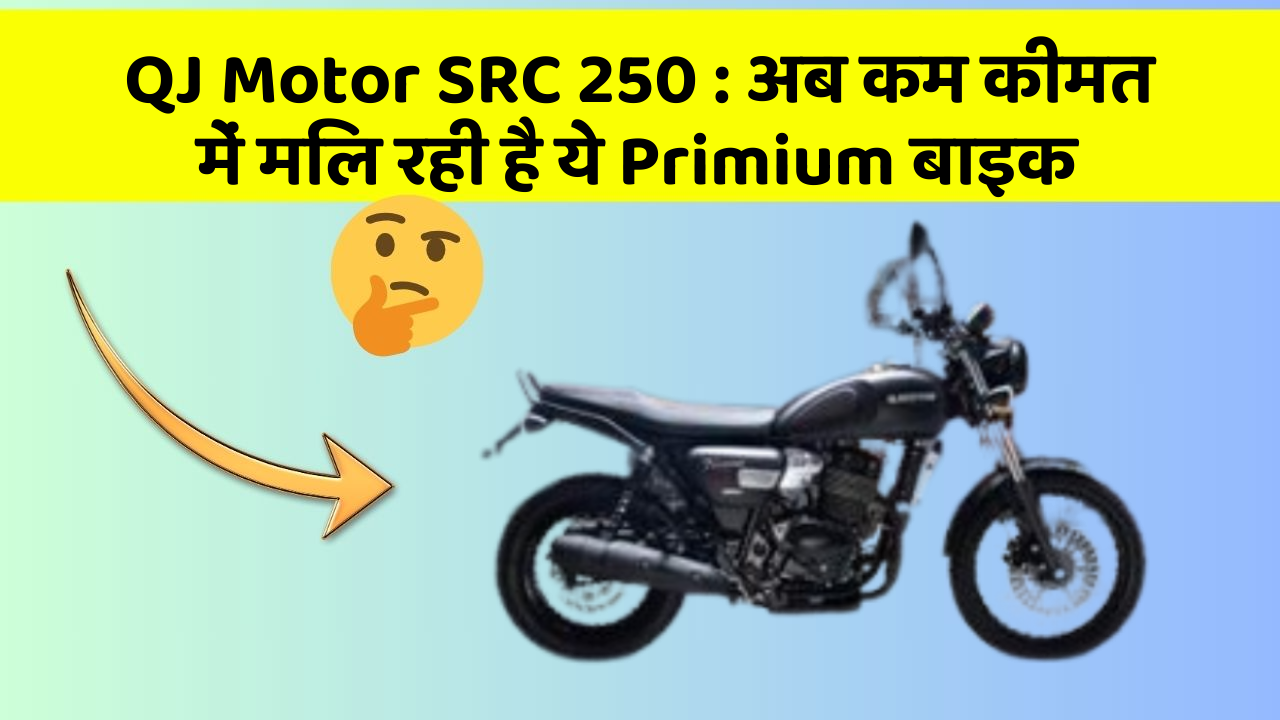 QJ Motor SRC 250 : अब कम कीमत में मिल रही है ये Primium बाइक